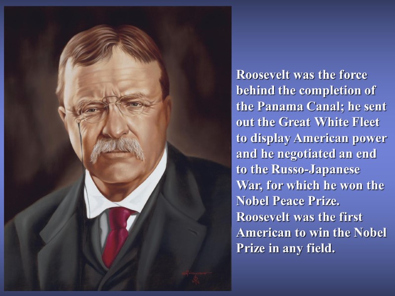 Roosevelt was the force behind the completion of the Panama Canal; he sent out